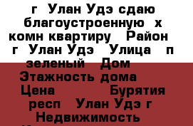 г. Улан-Удэ сдаю благоустроенную 2х комн квартиру › Район ­ г. Улан-Удэ › Улица ­ п зеленый › Дом ­ 4 › Этажность дома ­ 1 › Цена ­ 6 000 - Бурятия респ., Улан-Удэ г. Недвижимость » Квартиры аренда   . Бурятия респ.